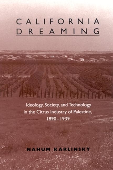 California Dreaming: Ideology, Society, And Technology In The Citrus Industry Of Palestine, 1890-1939 (Suny Series in Israeli Studies)