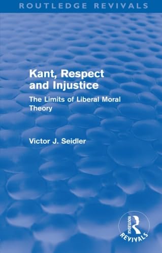 Kant, Respect and Injustice (Routledge Revivals): The Limits of Liberal Moral Theory