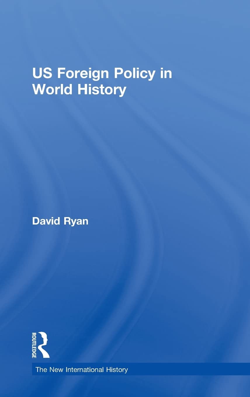 US Foreign Policy in World History (The New International History)