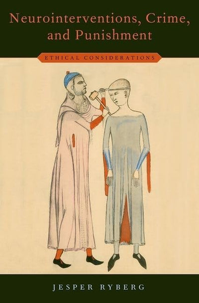 Neurointerventions, Crime, and Punishment: Ethical Considerations (Studies in Penal Theory and Philosophy)