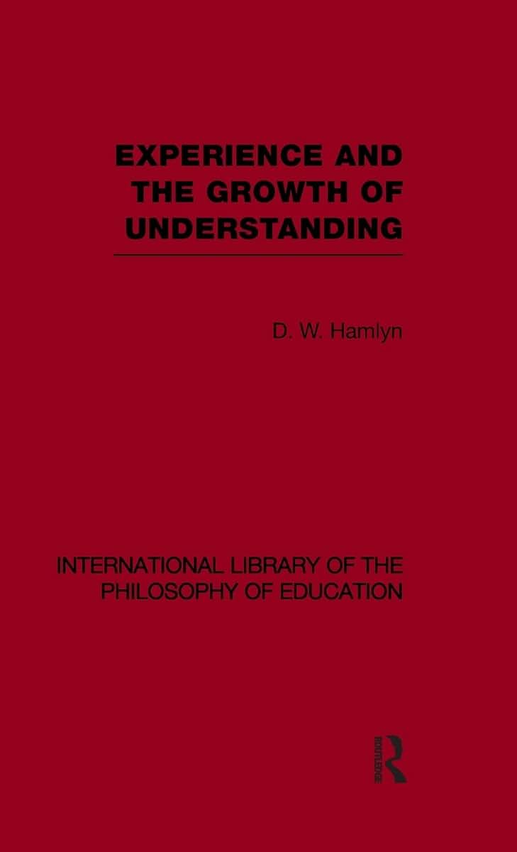 Experience and the growth of understanding (International Library of the Philosophy of Education Volume 11)