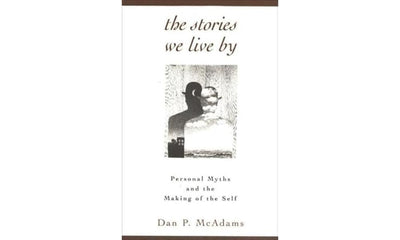 The Stories We Live By: Personal Myths and the Making of the