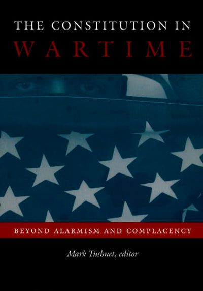 The Constitution in Wartime: Beyond Alarmism and Complacency (Constitutional Conflicts)