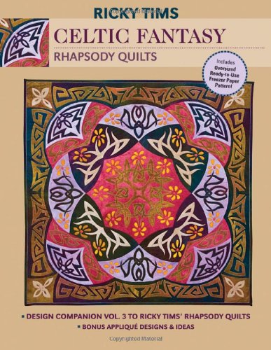 Celtic Fantasy Rhapsody Quilts: Design Companion Vol. 3 to Ricky Tims' Rhapsody Quilts - Full-size Freezer Paper Pattern - Bonus Applique Designs & Ideas