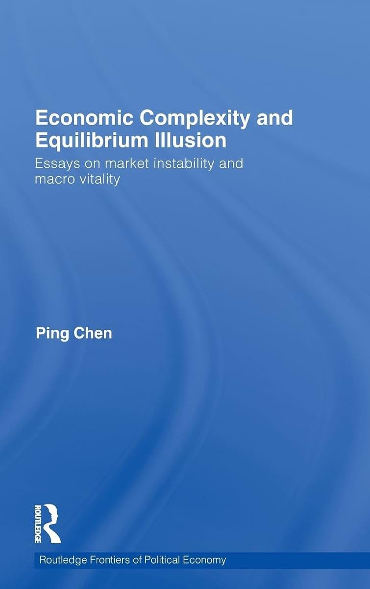 Economic Complexity and Equilibrium Illusion: Essays on market instability and macro vitality (Routledge Frontiers of Political Economy)