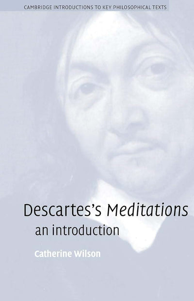 Descartes's Meditations: An Introduction (Cambridge Introductions to Key Philosophical Texts)