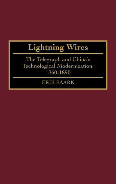 Lightning Wires: The Telegraph and China's Technological Modernization, 1860-1890 (Contributions in Asian Studies)