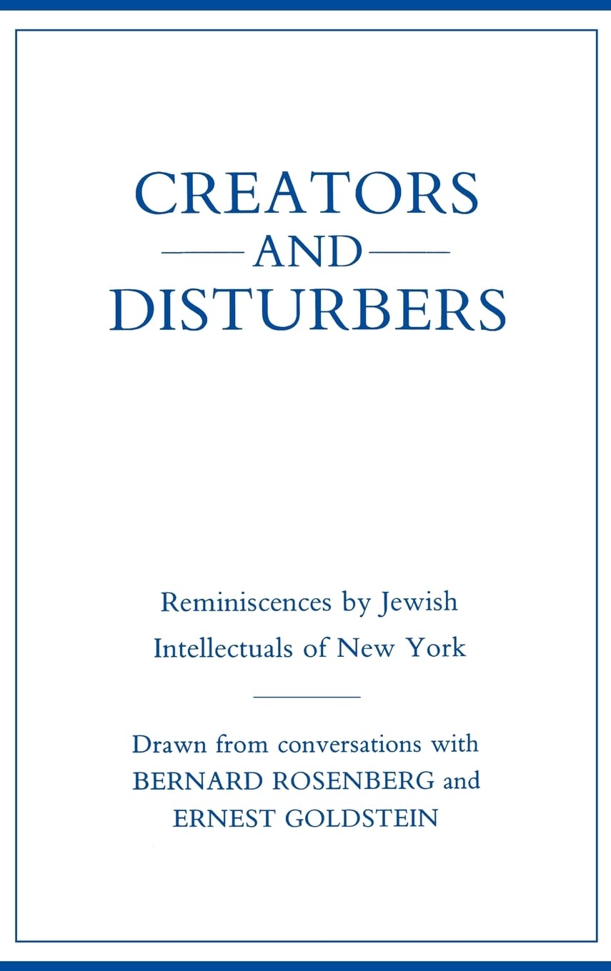 Creators and Disturbers: Reminiscences by Jewish Intellectuals of New York