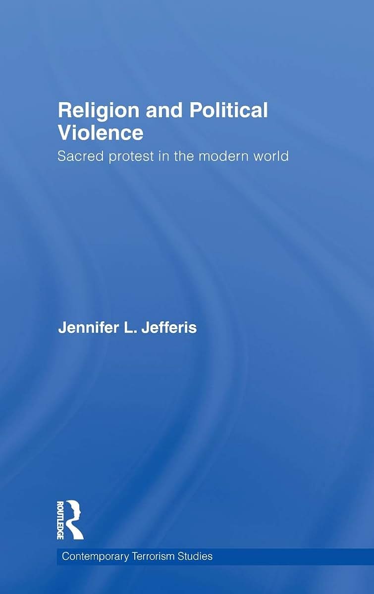 Religion and Political Violence: Sacred Protest in the Modern World (Contemporary Terrorism Studies)