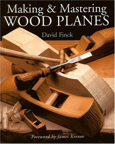 Making & Mastering Wood Planes by Finck, David