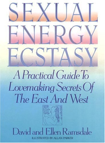 Sexual Energy Ecstasy: A Practical Guide to Lovemaking Secrets