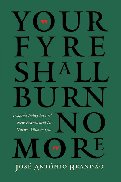 "Your fyre shall burn no more": Iroquois Policy toward New France and Its Native Allies to 1701 (The Iroquoians and Their World)