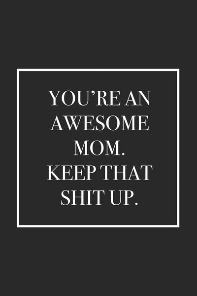 You're An Awesome Mom. Keep That Shit Up: Blank Lined Notebook