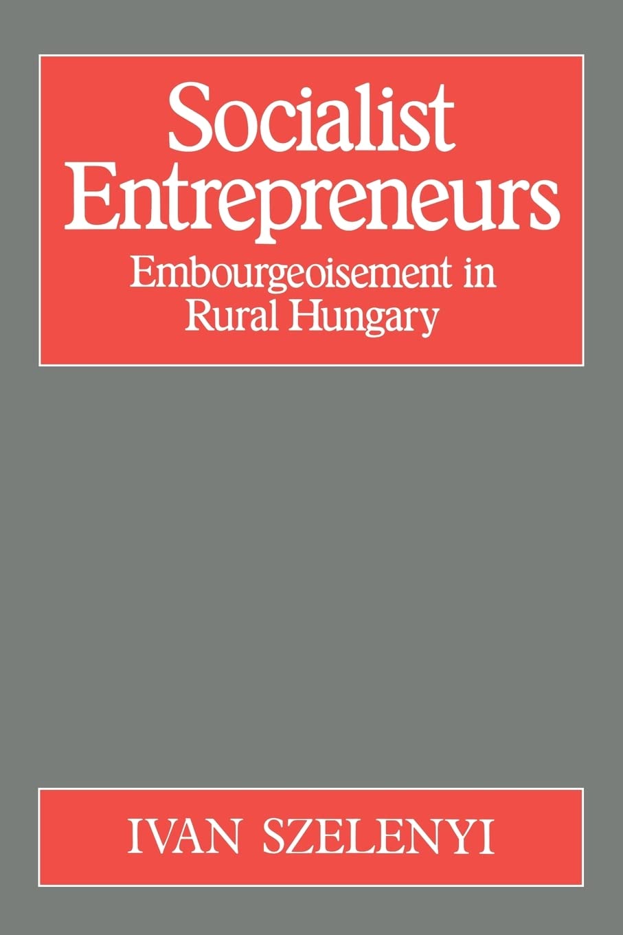 Socialist Entrepreneurs: Embourgeoisement in Rural Hungary
