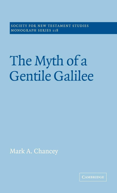 The Myth of a Gentile Galilee (Society for New Testament Studies Monograph Series, Series Number 118)