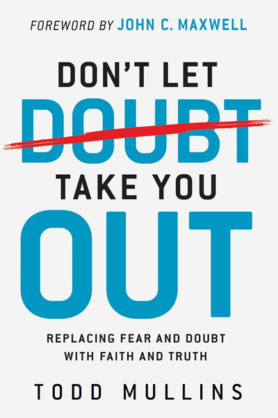 Dont Let Doubt Take You Out: Replacing Fear and Doubt With Faith and Truth