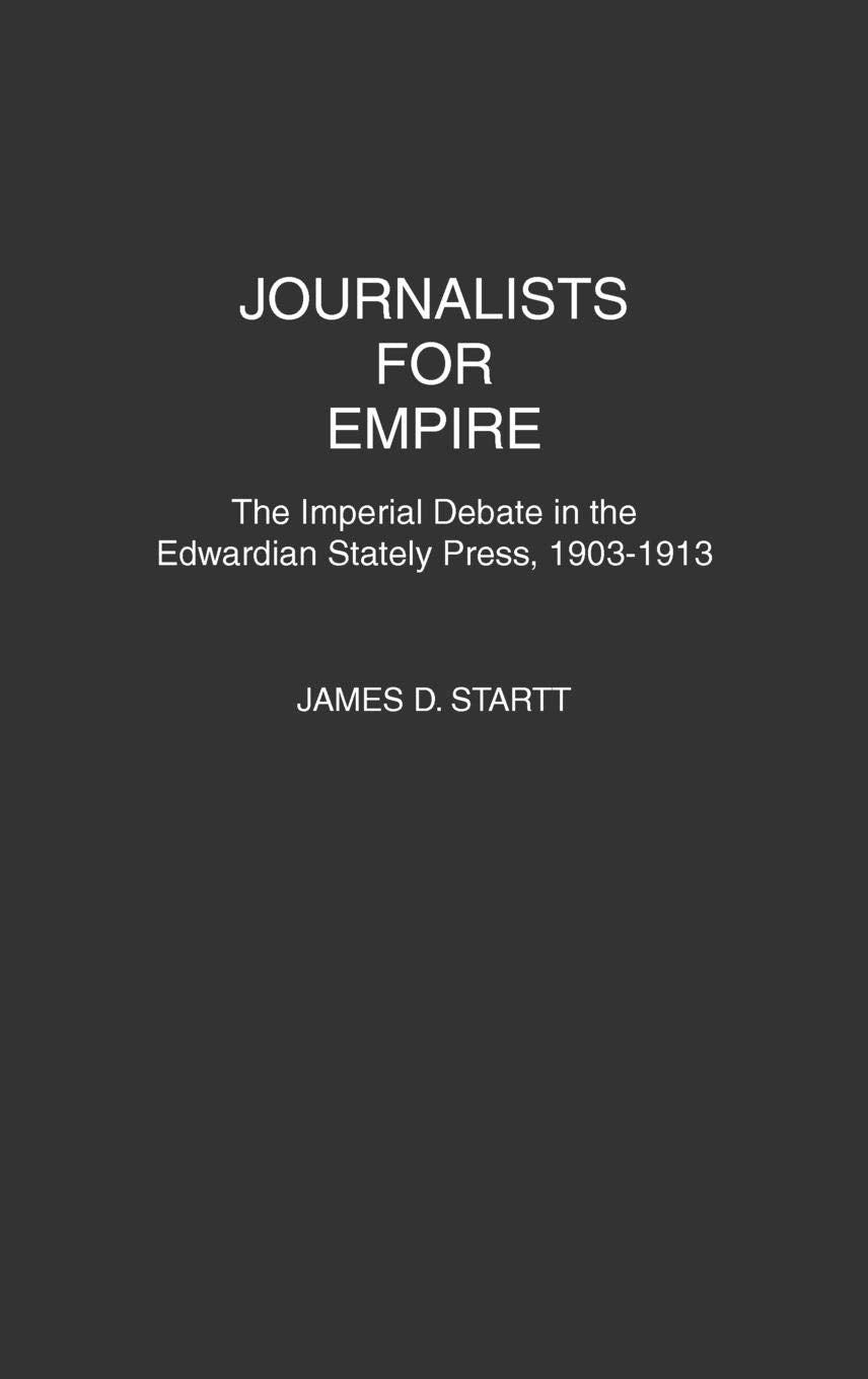 Journalists for Empire: The Imperial Debate in the Edwardian Stately Press, 1903-1913 (Contributions in Comparative Colonial Studies)