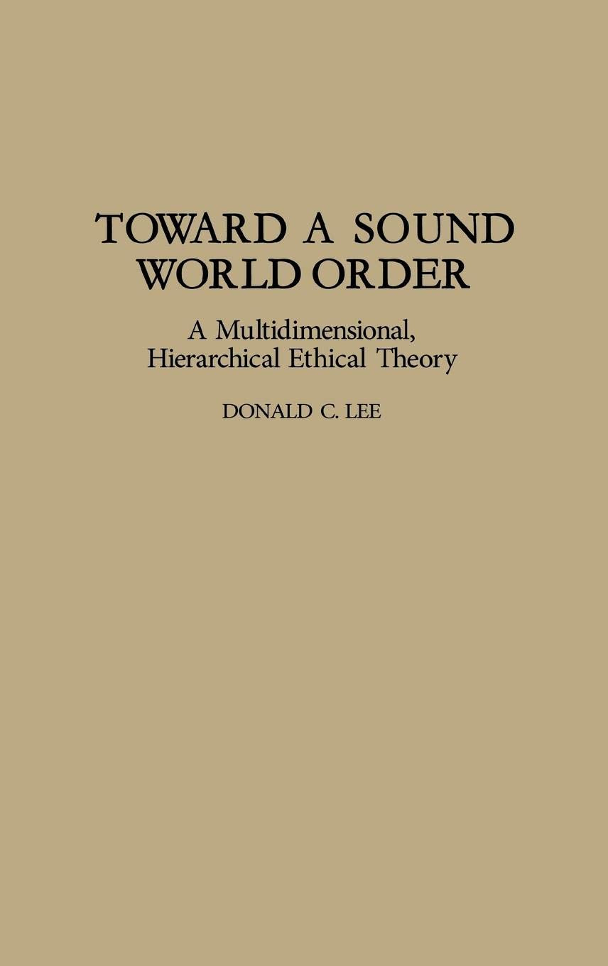 Toward a Sound World Order: A Multidimensional, Hierarchical Ethical Theory (Contributions in Philosophy)