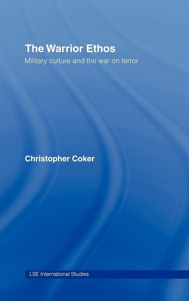 The Warrior Ethos: Military Culture and the War on Terror (LSE International Studies Series)