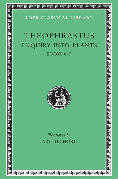 Theophrastus Enquiry into Plants, II, Books 6-9. On Odours. Weather Signs (Loeb Classical Library) (Volume II)