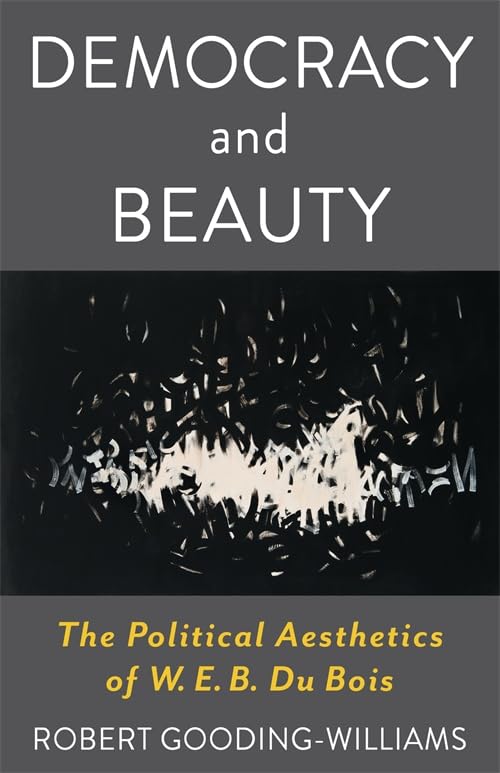 Democracy and Beauty: The Political Aesthetics of W. E. B. Du Bois (Leonard Hastings Schoff Lectures)