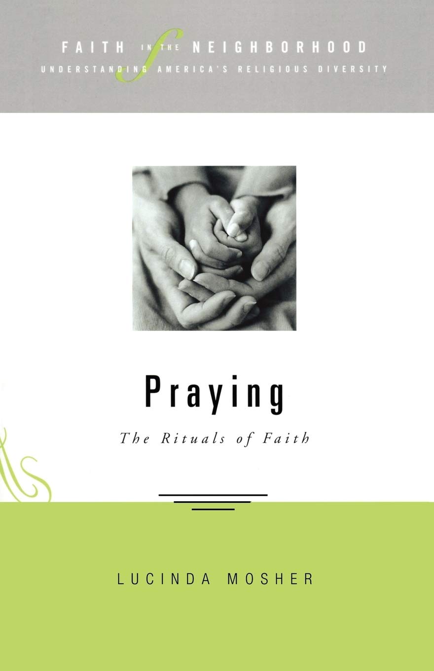 Faith in the Neighborhood - Praying: The Rituals of Faith (Faith In The Neighborhood: Understanding America's Religious Diversity)