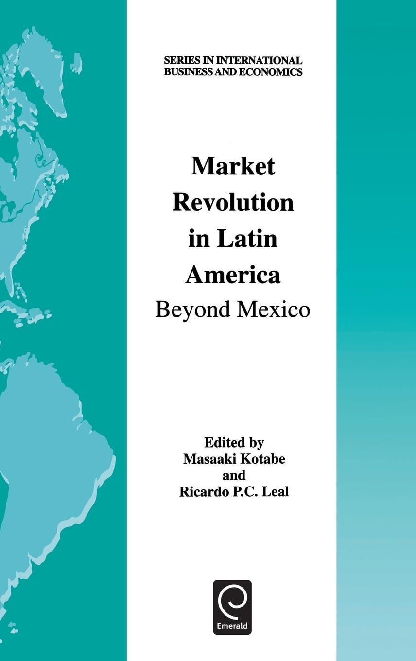 Market Revolution in Latin America: Beyond Mexico (Series in International Business and Economics, 20)