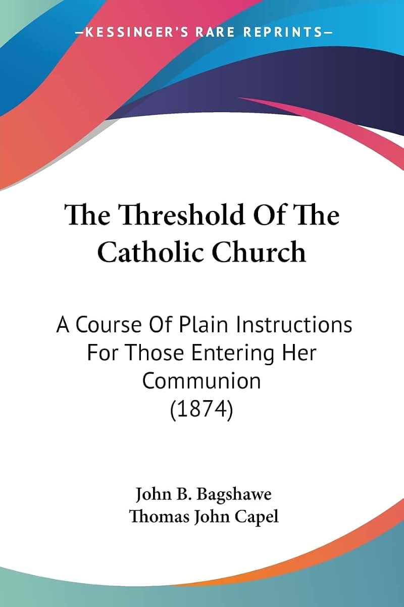 The Threshold Of The Catholic Church: A Course Of Plain Instructions For Those Entering Her Communion (1874)