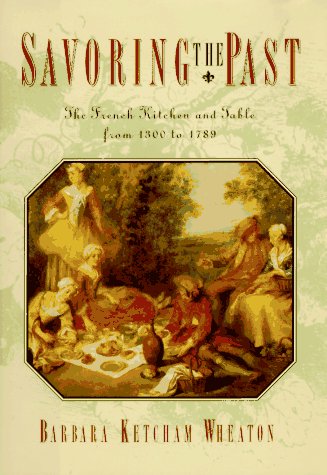 SAVORING THE PAST: The French Kitchen And Table from 1300 to 1789