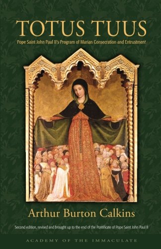 Totus Tuus: Pope John Paul IIs Program of Marian Consecration and Entrustment