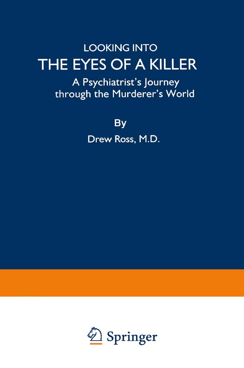 Looking into the Eyes of a Killer: A Psychiatrists Journey through the Murderers World
