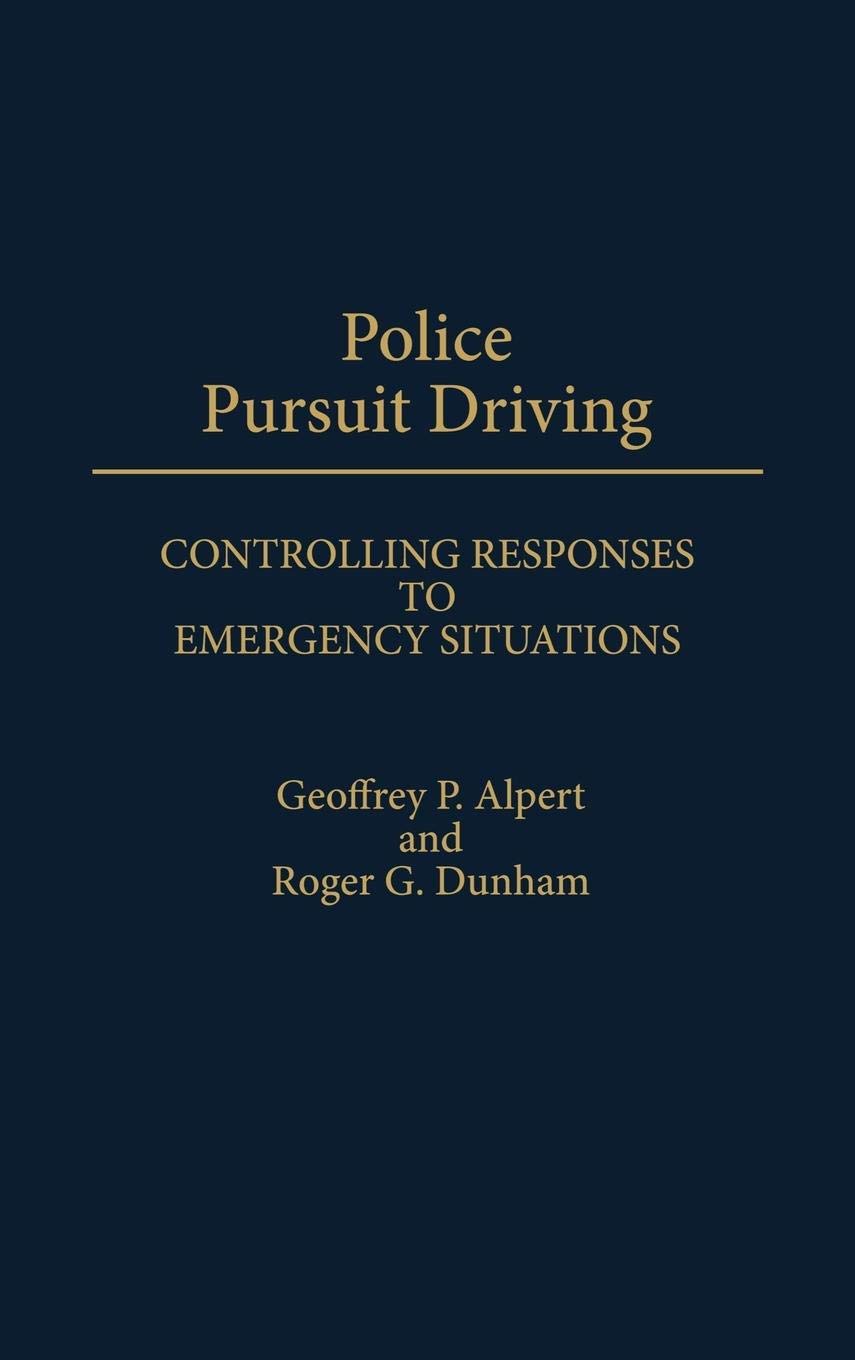Police Pursuit Driving: Controlling Responses to Emergency Situations (Contributions in Criminology and Penology)
