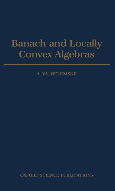 Banach and Locally Convex Algebras (Oxford Mathematical Monographs)