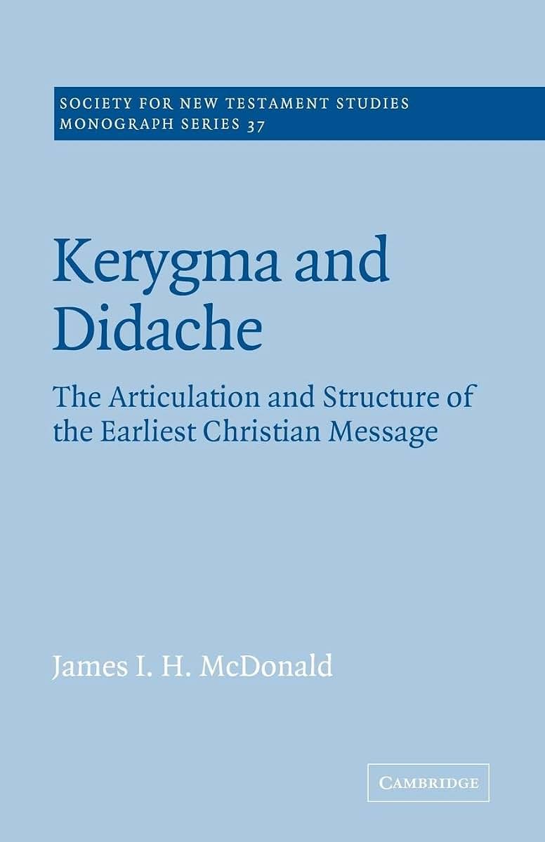 Kerygma and Didache: The Articulation and Structure of the Earliest Christian Message (Society for New Testament Studies Monograph Series, Series Number 37)