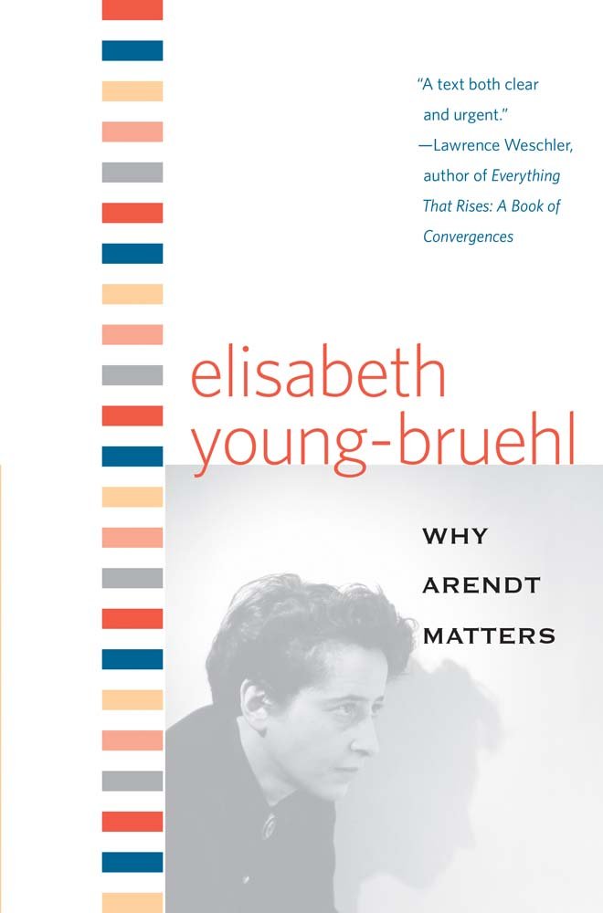 Why Arendt Matters (Why X Matters Series)