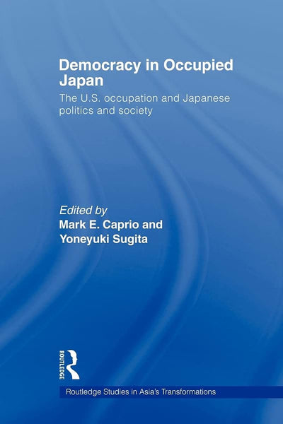 Democracy in Occupied Japan (Routledge Studies in Asia's Transformations)