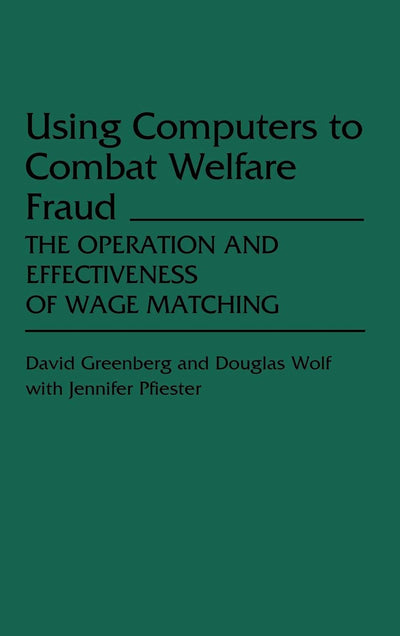 Using Computers to Combat Welfare Fraud: The Operation and Effectiveness of Wage Matching (Studies in Social Welfare Policies and Programs)