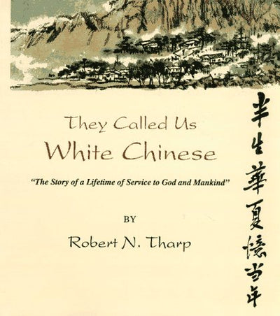 They Called Us White Chinese: The Story of a Lifetime of Service to God Mankind