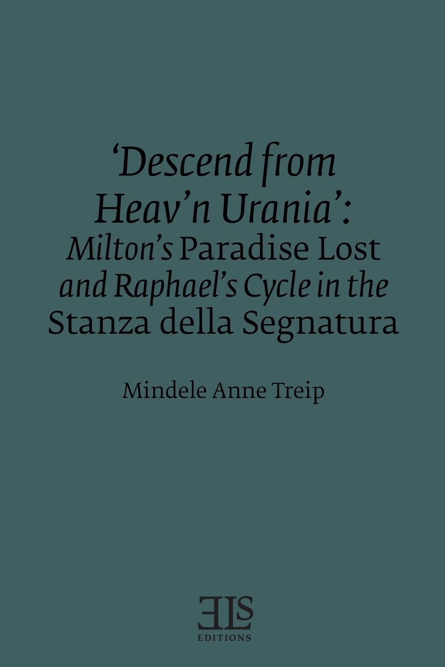 'Descend from Heav'n Urania': Milton's Paradise Lost and Raphael's Cycle in the Stanza della Segnatura (Els Monograph)