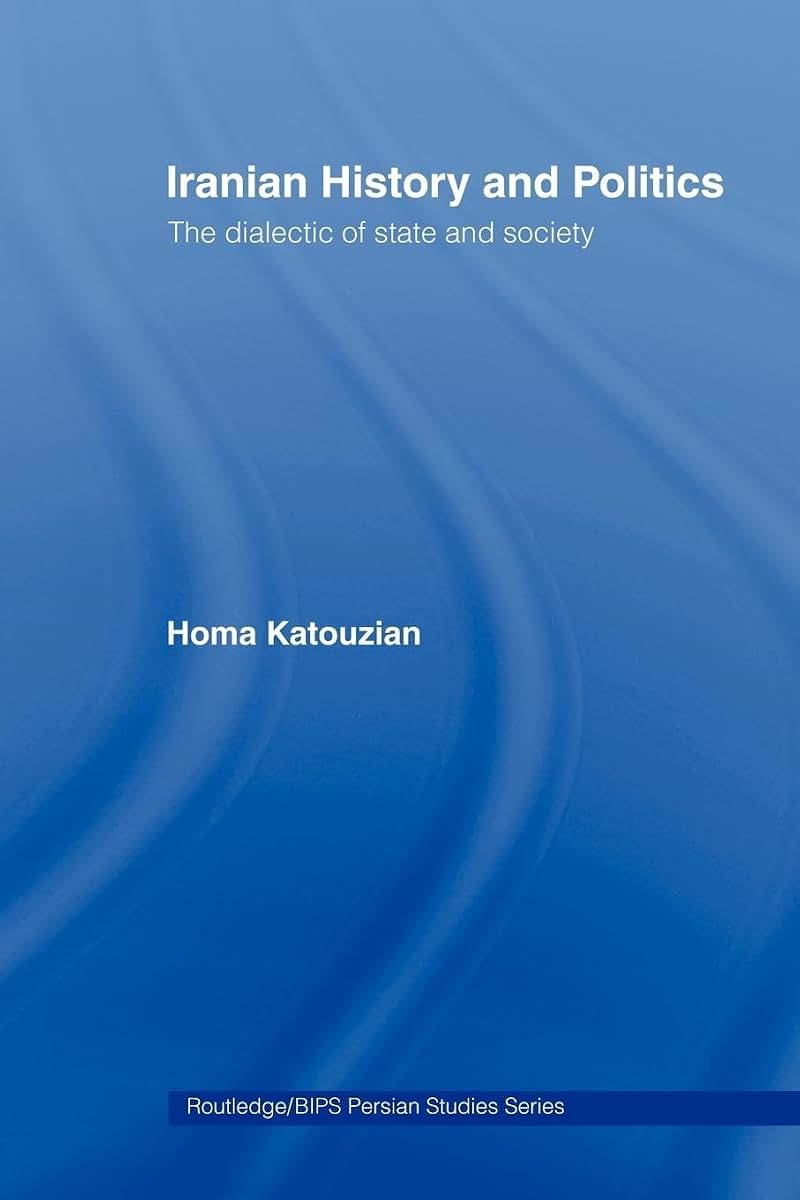 Iranian History and Politics: The Dialectic of State and Society (Routledge/BIPS Persian Studies Series)