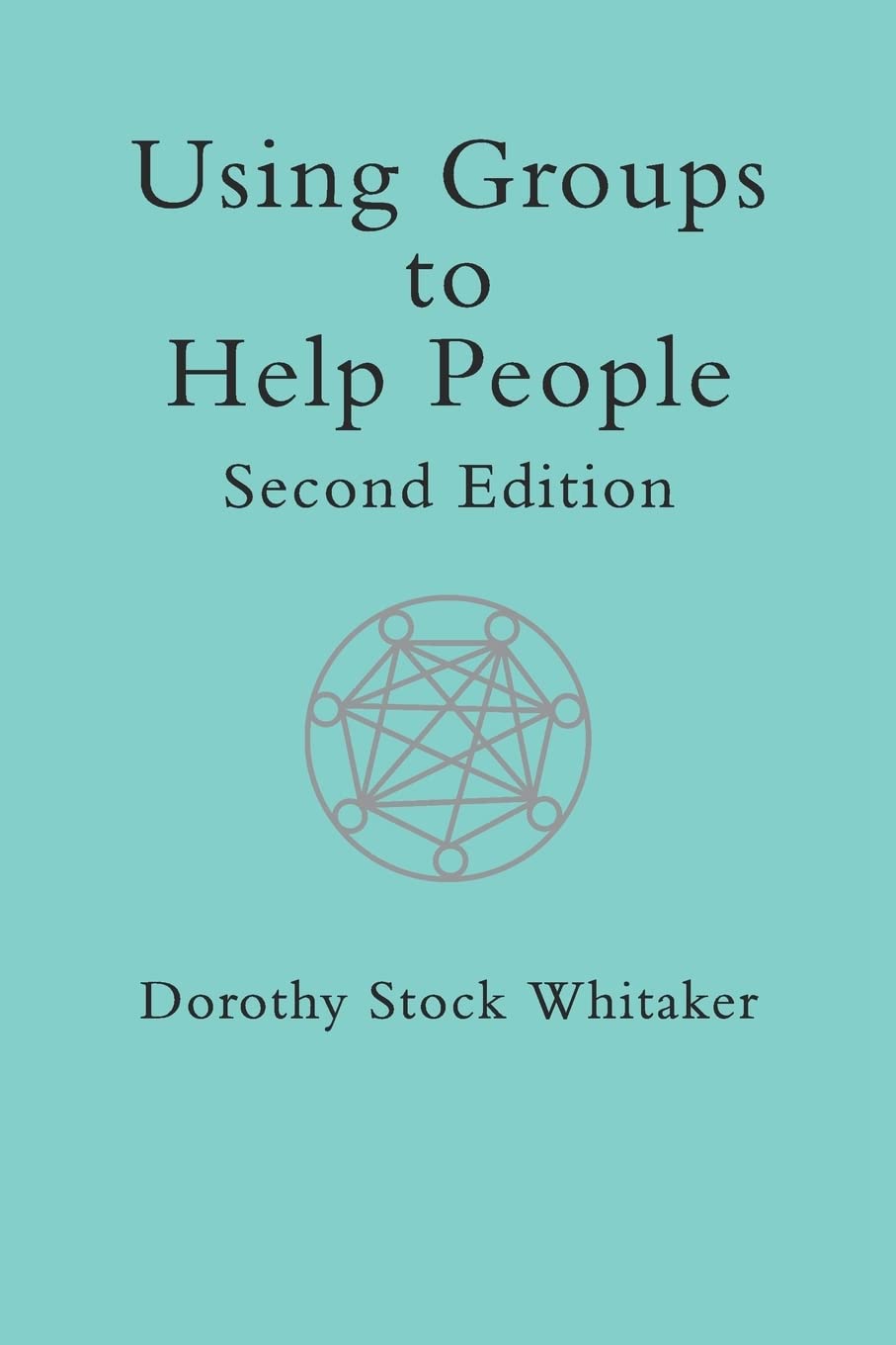 Using Groups to Help People (International Library of Group Psychotherapy and Group Process)