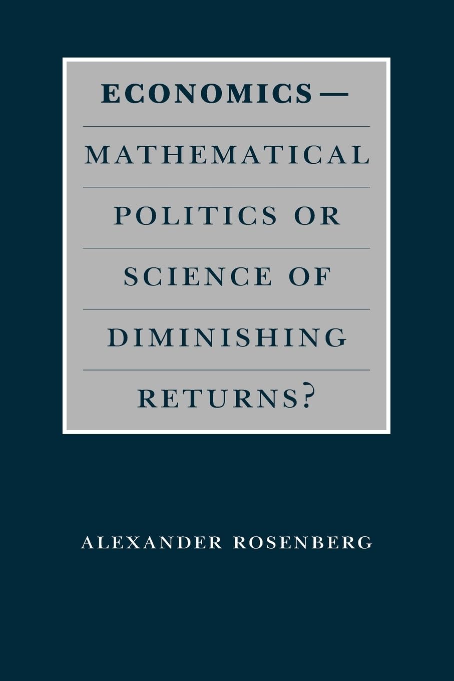 Economics--Mathematical Politics or Science of Diminishing Returns? (Science and Its Conceptual Foundations series)