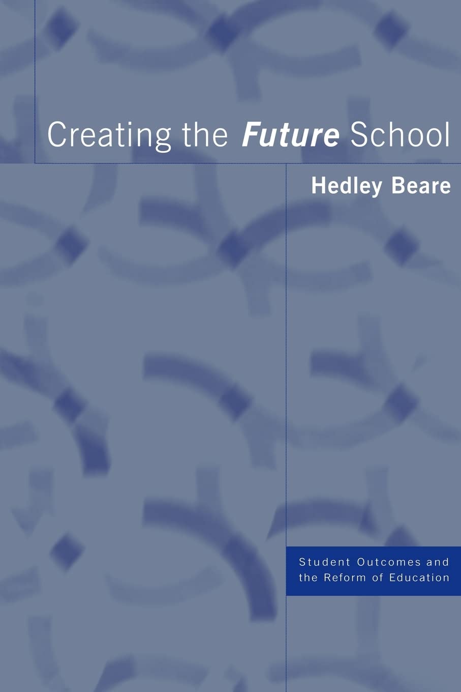 Creating the Future School (Student Outcomes and the Reform of Education)