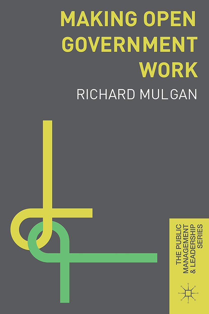 Making Open Government Work (The Public Management and Leadership Series, 10)