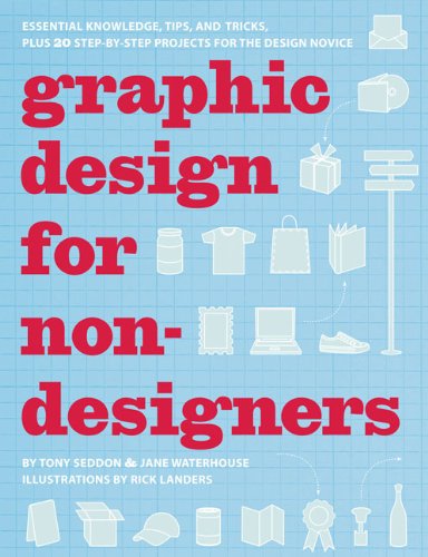 Graphic Design for Non-designers: Essential Knowledge, Tips, and Tricks, Plus 20 Step-by-Step Projects for the Design Novice