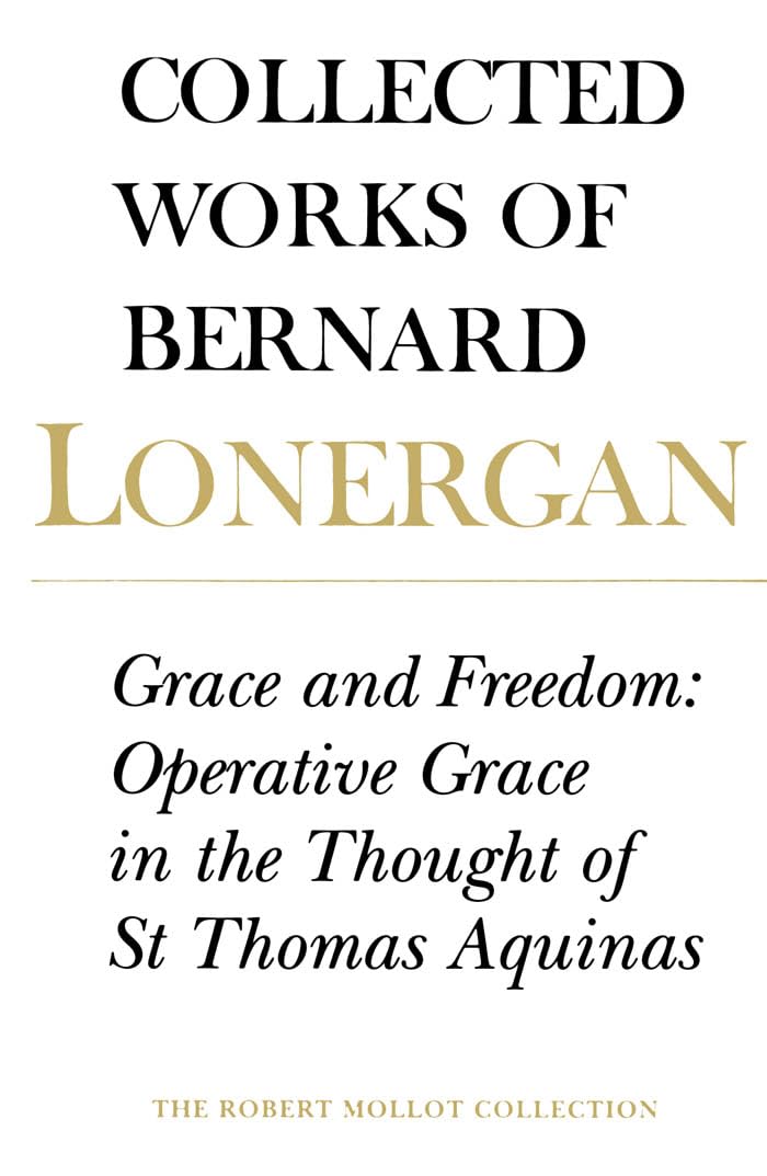 Grace and Freedom: Operative Grace in the Thought of St.Thomas Aquinas, Volume 1 (Collected Works of Bernard Lonergan)