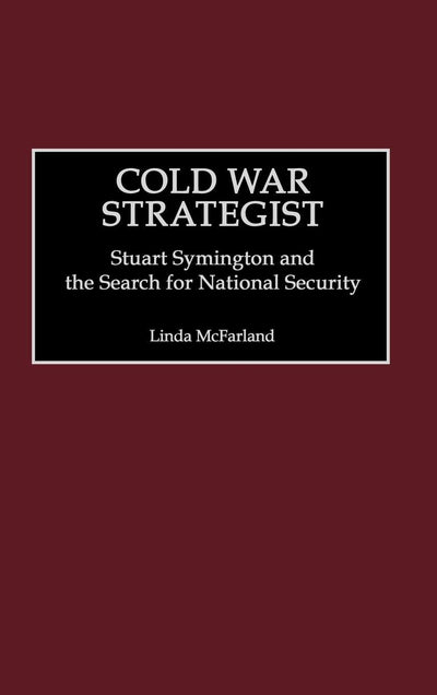 Cold War Strategist: Stuart Symington and the Search for National Security
