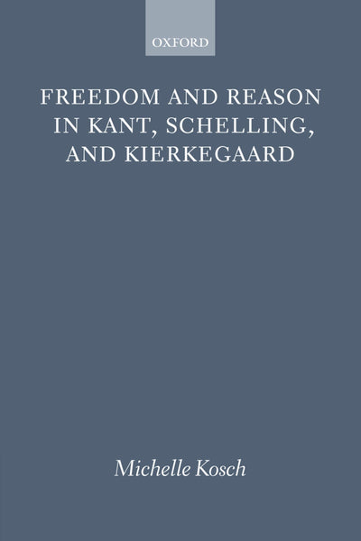Freedom and Reason in Kant, Schelling, and Kierkegaard
