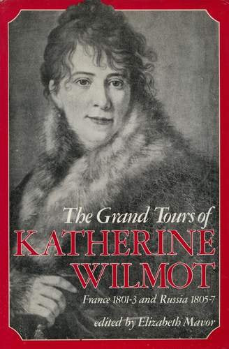The grand tours of Katherine Wilmot: France 1801-3 and Russia 1805-7