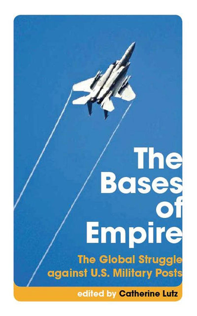 The Bases of Empire: The Global Struggle against U.S. Military Posts